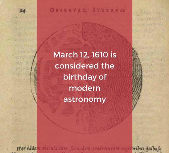 March 12, 1610 is considered the birthday of modern astronomy